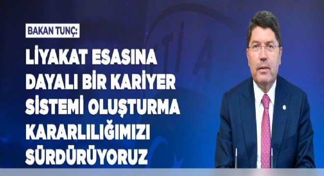 Tunç'tan Liyakat Esaslı Bir Kariyer Sistemi vurgusu